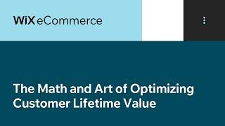 Wix eCommerce | The Math and Art of Optimizing Customer Lifetime Value