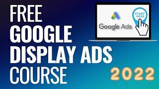 Free Google Display Ads Course 2022 - Step-By-Step Guide to Google Display Network Advertising
