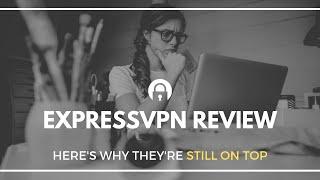 ExpressVPN Review of 2019: China Residents Can Take Advantage Too!