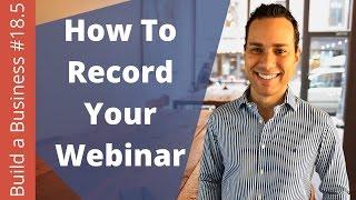 Recording Your Webinar - Building A Online Business From Scratch Ep. 18.5