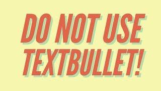 DO NOT USE TEXTBULLET! (again)