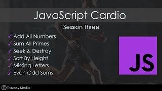 JavaScript Cardio [Session 3] - Add All, Sum Primes, Seek & Destroy