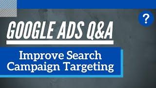 Google Ads Q&A - 5 Google Ads Search Campaign Targeting Questions & Answers