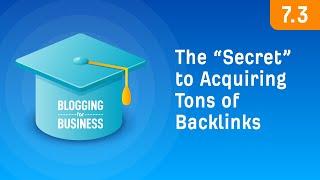 The "Secret" to Acquiring Tons of Backlinks [7.3]
