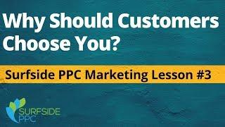 Why Should Customers Choose You - Surfside PPC Marketing Lesson #3