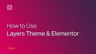 How to Use Layers Theme & Elementor