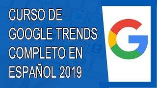 Curso de Google Trends Completo en Español 2019