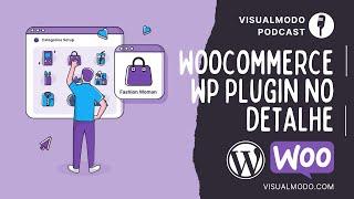 O Que é e Para Que Serve o WooCommerce WordPress Plugin? Loja Virtual - Visualmodo Podcast #24