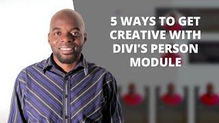 5 Ways to Get Creative With  Divi's Person Module