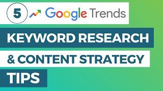 5 Google Trends Keyword Research and Content Strategy Tips