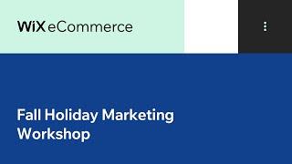 Wix eCommerce | Fall Holiday Marketing Workshop