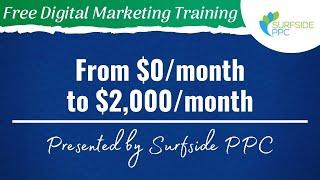 From $0 to $2,000/Month - Free Digital Marketing Training Series by Surfside PPC