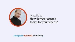 Matt Ruby — How do you research topics for your videos?
