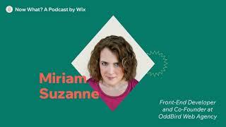 Miriam Suzanne on Developing the Future of the Internet | Now What? by Wix