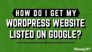 How Do I Get My WordPress Website Listed On Google?