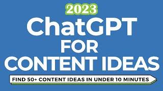 ChatGPT for Content Ideas: Generate 50+ Awesome Content Ideas In Under 10 Minutes