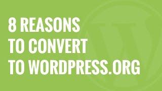 8 Reasons to Convert Your WordPress.com Blog to WordPress.org