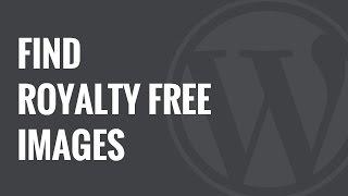 How to Find Royalty Free Images for Your WordPress Blog Posts