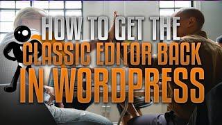 How To Get The Classic WordPress Editor Back In One Click