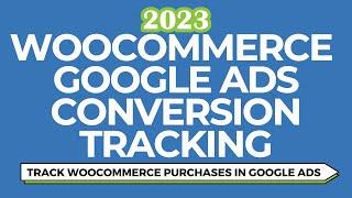 Google Ads WooCommerce Conversion Tracking - Track Purchase Conversions For a WooCommerce Website