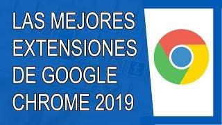 Las Mejores Extensiones Para Google Chrome 2019