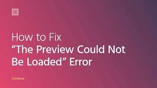 How to Fix the "Preview Could Not Be Loaded" Error in Elementor
