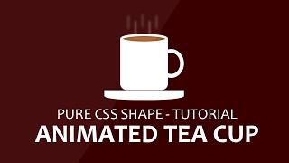 Create Animated Tea Cup - Pure Css Shape - Tutorial