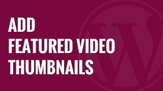 How to Add Featured Video Thumbnails in WordPress