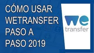 Cómo Usar Wetransfer 2019 (Enviar Archivos Pesados)