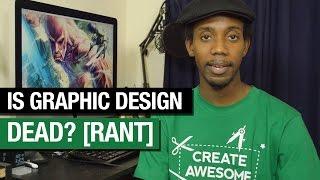 Is Graphic Design Dead? [Rant]