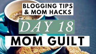 What Mom Guilt Could Mean for the Working Mother or SAHM  Blogging Tips & Mom Hacks Series DAY 18