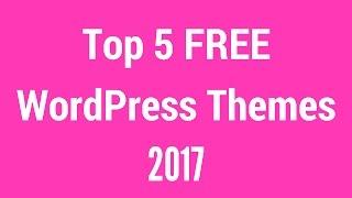 Top 5 Free WordPress Themes 2017