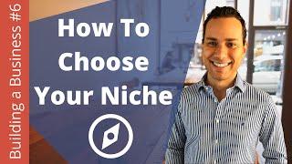 How To Choose Your Niche - Building an Online Business Ep. 6