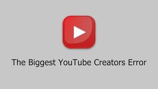 The Biggest YouTube Creators Error (Don't Do It!)