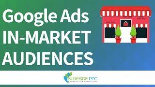 Google Ads In-Market Audiences - In-Market Audiences Best Practices For Search, Display, and Video