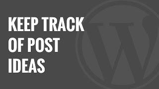 How to Keep Track of Your Post Ideas in WordPress