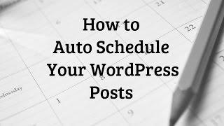 How to Auto Schedule Your WordPress Blog Posts