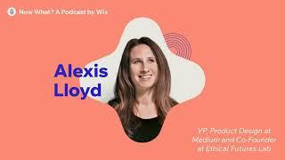Alexis Lloyd of Medium and the Evolution of Content | Now What? by Wix